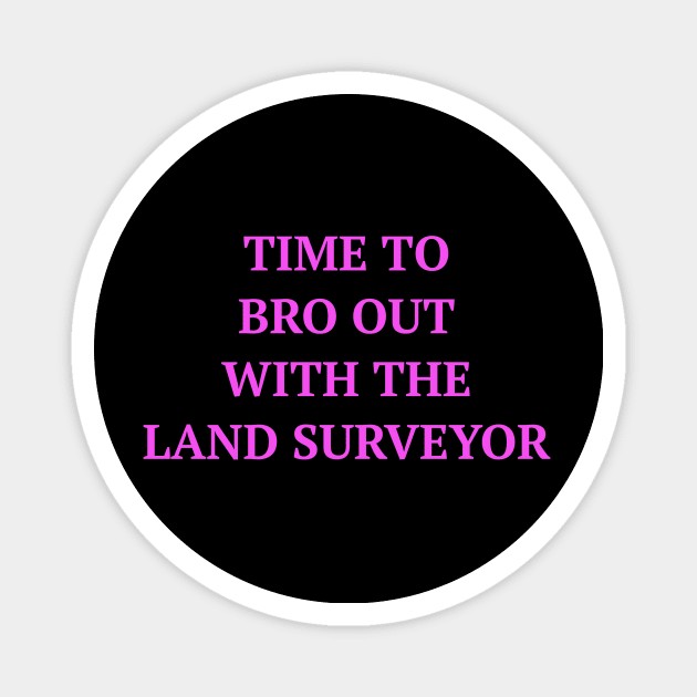 Time To Bro Out With The Land Surveyor Magnet by VideoNasties